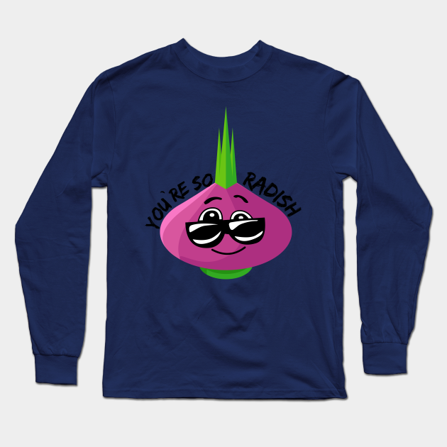 You`re So Radish (Vegetable Radish Pun) Food Puns Long Sleeve T